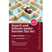 Bloomsbury's A Practical Guide to Search and Seizure Under Income Tax Act by Gagan Kumar, Amit Kaushik